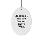 Funny Banker Gifts from Friends to Banker, Oval Ornament with Quote Because I Am The Banker. That's Why., Christmas Unique Gifts - Image 1